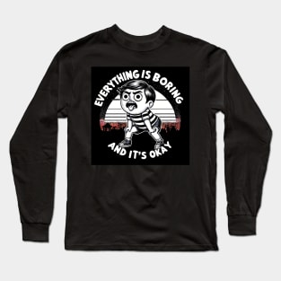 Everything Is Boring And Its Okay Long Sleeve T-Shirt